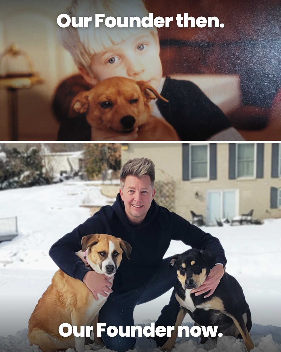 A split-screen comparison showing a man outdoors with two dogs, with text reading 'Our Founder then.' on the top photo and 'Our Founder now.